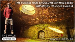 The Walk – EP 186 – The Tunnel That Should Never Have Been – Exploring Haddon Tunnel – Derbyshire