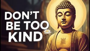 Don’t Be Too Kind – Kindness Without Clarity Can Destroy You ! Buddha’s Brutal Lesson on Compassion!