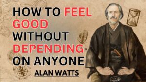 ALAN WATTS | How to Feel Good Without Depending on Anyone | POWERFUL MOTIVATIONAL SPEECH