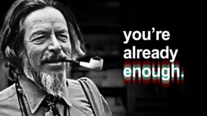Alan Watts: You Are Already Enough, Stop Trying To Fix Yourself