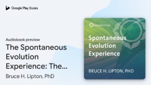 The Spontaneous Evolution Experience: The… by Bruce H. Lipton, PhD · Audiobook preview