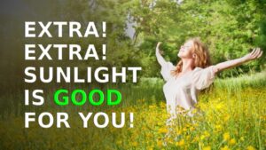 Extra! Extra! Sunlight is Good For You!!!