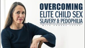 Overcoming Elite Child Sex Slavery & Pedophilia – Anneke Lucas Part 1